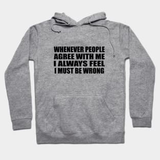 Whenever people agree with me I always feel I must be wrong Hoodie